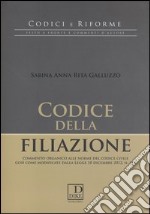 Codice della filiazione. Commento organico alle norme del codice civile così come modificate dalla Legge 10 dicembre 2012, n. 219