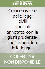 Codice civile e delle leggi civili speciali annotato con la giurisprudenza- Codice penale e delle leggi penali speciali annotato con la giurisprudenza libro