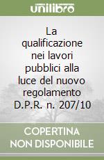 La qualificazione nei lavori pubblici alla luce del nuovo regolamento D.P.R. n. 207/10