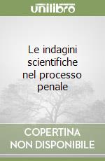 Le indagini scientifiche nel processo penale