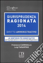 Giurisprudenza ragionata 2014. Diritto amministrativo. Le sentenze più significative per la preparazione ai concorsi nelle magistrature libro