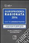 Giurisprudenza ragionata 2014. Diritto amministrativo. Le sentenze più significative per la preparazione ai concorsi nelle magistrature libro