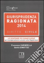 Giurisprudenza ragionata 2014. Diritto civile. Le sentenze più significative per la preparazione ai concorsi nelle magistrature