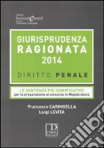 Giurisprudenza ragionata 2014. Diritto penale. Le sentenze più significative per la preparazione al concorso in magistratura libro