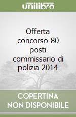 Offerta concorso 80 posti commissario di polizia 2014 libro