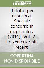 Il diritto per i concorsi. Speciale concorso in magistratura (2014). Vol. 2: Le sentenze più recenti libro