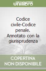 Codice civile-Codice penale. Annotato con la giurisprudenza