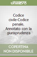 Codice civile-Codice penale. Annotato con la giurisprudenza libro