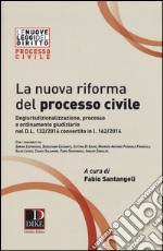 La nuova riforma del processo civile. Degiurisdizionalizzazione, processo e ordinamento giudiziario nel D.L. 132/2014 convertito in L. 162/2014 libro