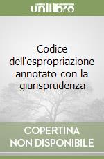 Codice dell'espropriazione annotato con la giurisprudenza