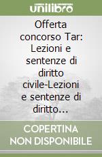 Offerta concorso Tar: Lezioni e sentenze di diritto civile-Lezioni e sentenze di diritto tributario-Lezioni e sentenze di dirito amministrativo... libro