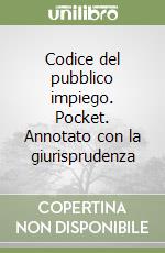 Codice del pubblico impiego. Pocket. Annotato con la giurisprudenza libro