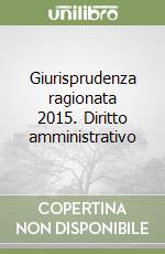 Giurisprudenza ragionata 2015. Diritto amministrativo libro