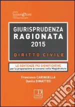 Giurisprudenza ragionata 2015. Diritto civile. Le sentenze più significative per la preparazione ai concorsi nelle magistrature