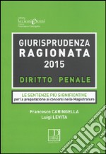 Giurisprudenza ragionata 2015. Diritto penale. Le sentenze più significative per la preparazione ai concorsi in magistratura libro