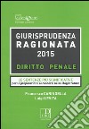 Giurisprudenza ragionata 2015. Diritto penale. Le sentenze più significative per la preparazione ai concorsi in magistratura libro