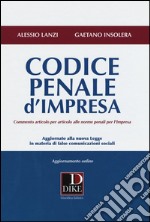 Codice penale d'impresa. Commento articolo per articolo alle norme penali per l'impresa. Con aggiornamento online libro