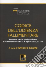 Codice dell'udienza fallimentare. Annotato con la giurisprudenza e con commento alla L. 6 agosto 2015, n. 132 libro