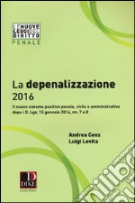 La depenalizzazione 2016. Il nuovo sistema punitivo penale, civile e amministrativo dopo i D. Lgs. 15 gennaio 2016, nn. 7 e 8 libro