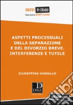 Aspetti processuali della separazione e del divorzio breve. Interferenze e tutele libro