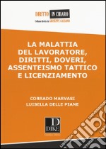 La malattia del lavoratore, diritti, doveri, assenteismo tattico e licenziamento libro