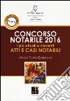 Concorso notarile 2016. I più attuali e rilevanti atti e casi notarili libro