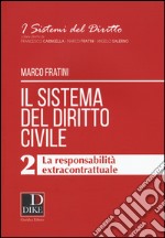 Il sistema del diritto civile. Vol. 2: La responsabilità extracontrattuale libro