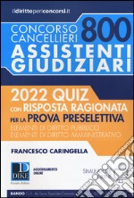 Concorso cancellieri. 800 assistenti giudiziari. 2022 quiz con risposta ragionata per la prova preselettiva libro