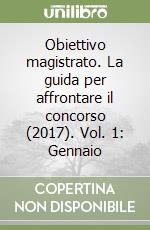 Obiettivo magistrato. La guida per affrontare il concorso (2017). Vol. 1: Gennaio libro