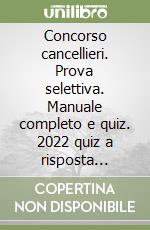 Concorso cancellieri. Prova selettiva. Manuale completo e quiz. 2022 quiz a risposta ragionata libro