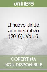 Il nuovo diritto amministrativo (2016). Vol. 6 libro