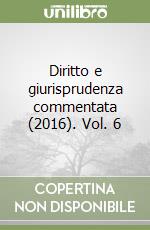 Diritto e giurisprudenza commentata (2016). Vol. 6 libro
