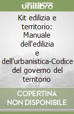 Kit edilizia e territorio: Manuale dell'edilizia e dell'urbanistica-Codice del governo del territorio libro