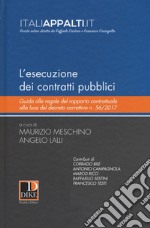 L'esecuzione dei contratti pubblici. Guida alle regole del rapporto contrattuale alla luce del decreto correttivo n. 56/2017 libro