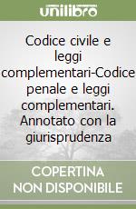 Codice civile e leggi complementari-Codice penale e leggi complementari. Annotato con la giurisprudenza