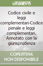 Codice civile e leggi complementari-Codice penale e leggi complementari. Annotato con la giurisprudenza libro