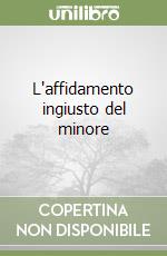 L'affidamento ingiusto del minore libro