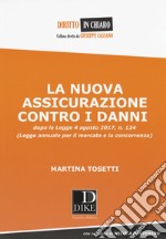 La nuova assicurazione contro i danni dopo la legge 4 agosto 2017, n. 124 (Legge annuale per il mercato e la concorrenza) libro