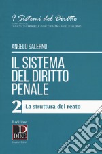 Il sistema del diritto penale. Vol. 2: La struttura del reato libro