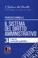 Il sistema del diritto amministrativo. Vol. 3: I nuovi contratti pubblici libro