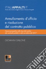 Annullamento d'ufficio e risoluzione del contratto pubblico. Nuove prospettive alla luce del codice dei contratti pubblici e del correttivo del 2017