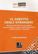 Il diritto degli stranieri. Manuale operativo con normativa, giurisprudenza, prassi, tabelle riassuntive, schede pratiche e formulari