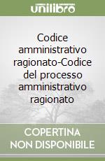 Codice amministrativo ragionato-Codice del processo amministrativo ragionato libro