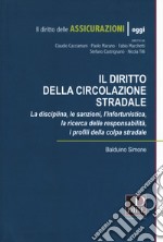 Diritto della circolazione stradale. La disciplina, le sanzioni, l'infortunistica, la ricerca delle responsabilità, i profili della colpa stradale