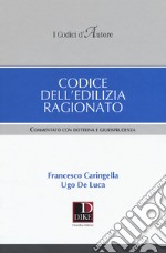 Codice dell'edilizia ragionato. Commentato con dottrina e giurisprudenza