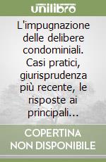 L'impugnazione delle delibere condominiali. Casi pratici, giurisprudenza più recente, le risposte ai principali quesiti interpretativi libro