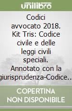 Codici avvocato 2018. Kit Tris: Codice civile e delle leggi civili speciali. Annotato con la giurisprudenza-Codice penale e delle leggi penali speciali. Annotato con la giurisprudenza-Codice di procedura civile e di procedura penale. Annotato con la libro