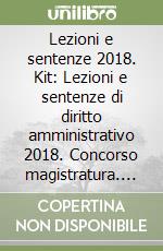 Lezioni e sentenze 2018. Kit: Lezioni e sentenze di diritto amministrativo 2018. Concorso magistratura. Prove scritte 2019-Lezioni e sentenze di diritto civile 2018/2019-Lezioni e sentenze di diritto penale 2018/2019