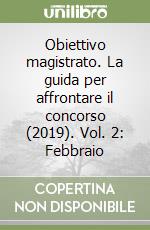 Obiettivo magistrato. La guida per affrontare il concorso (2019). Vol. 2: Febbraio libro