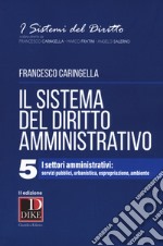 Il sistema del diritto amministrativo. Vol. 5: I settori amministrativi: servizi pubblici, urbanistica, espropriazione, ambiente libro